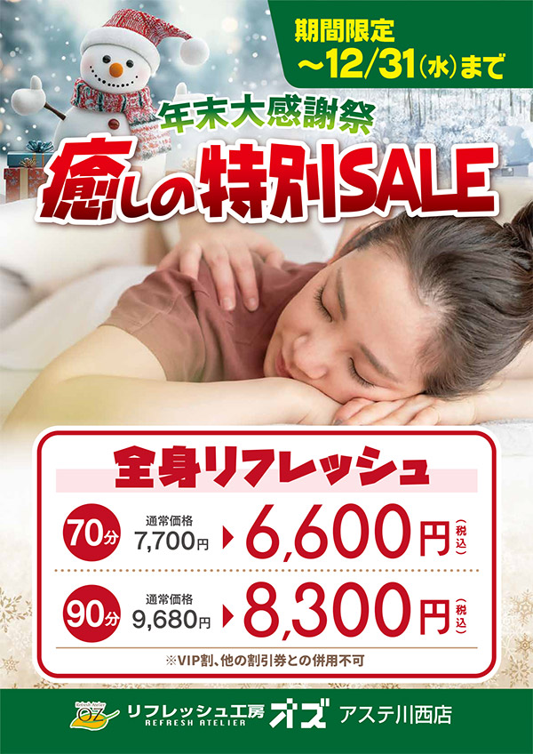 「年末大感謝祭 癒しの特別SALE」期間限定~12月31日(水)まで。全身リフレッシュ70分:通常価格7,700円が1,100円引きの6,600円。90分:通常価格9,680円が1,380円引きの8,300円 ※VIP割、他の割引券、サービスとの併用はできません。